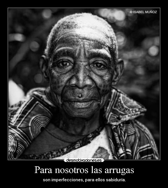 Para nosotros las arrugas - son imperfecciones, para ellos sabiduría.