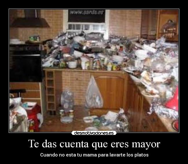 Te das cuenta que eres mayor - Cuando no esta tu mama para lavarte los platos