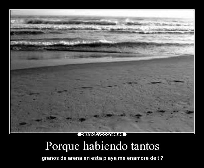 Porque habiendo tantos - granos de arena en esta playa me enamore de ti?