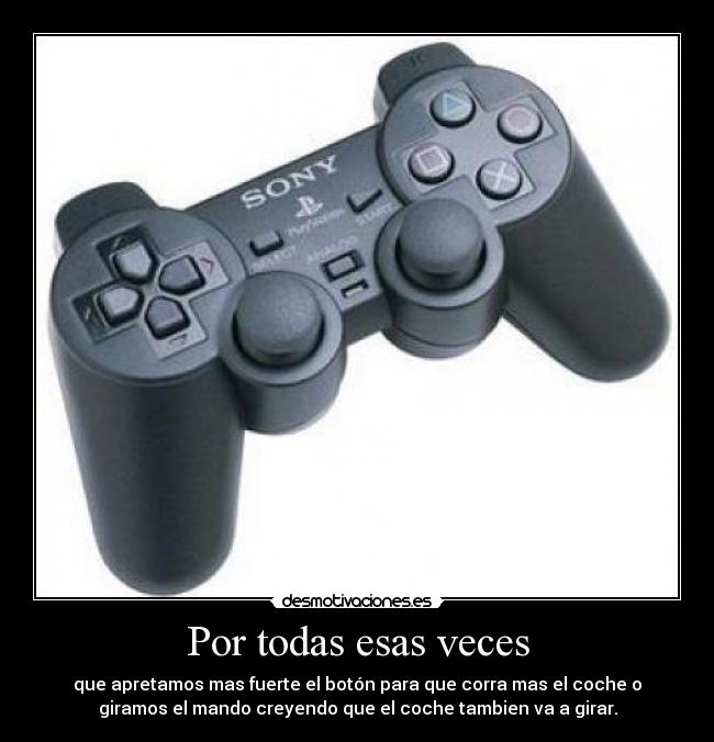 Por todas esas veces - que apretamos mas fuerte el botón para que corra mas el coche o
giramos el mando creyendo que el coche tambien va a girar.