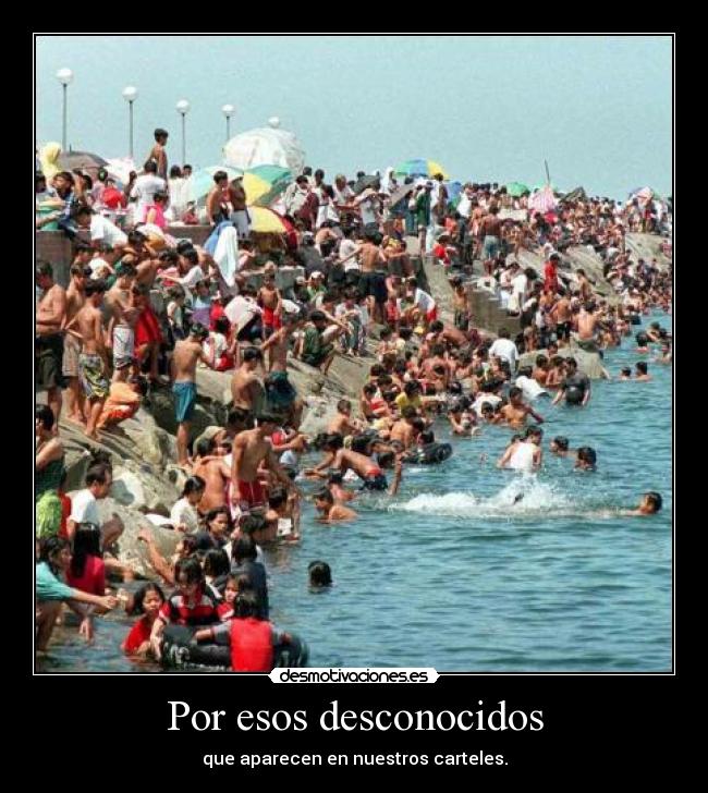 Por esos desconocidos - que aparecen en nuestros carteles.