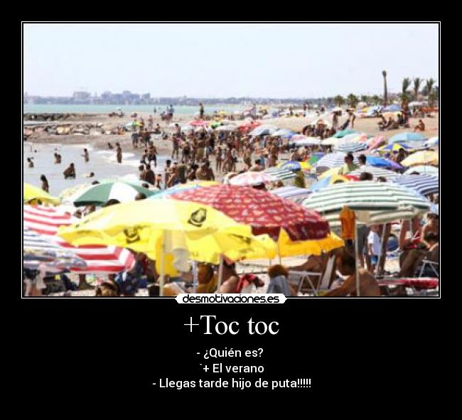 +Toc toc - - ¿Quién es? 
`+ El verano
- Llegas tarde hijo de puta!!!!!
