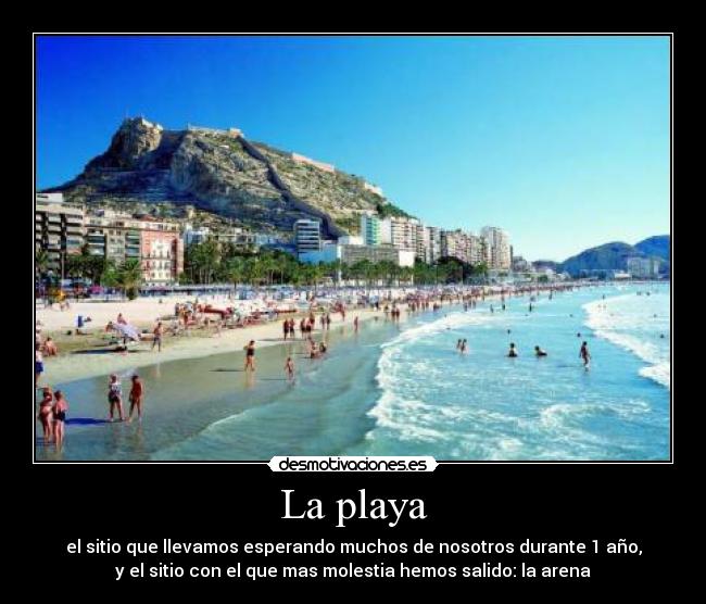 La playa - el sitio que llevamos esperando muchos de nosotros durante 1 año,
y el sitio con el que mas molestia hemos salido: la arena