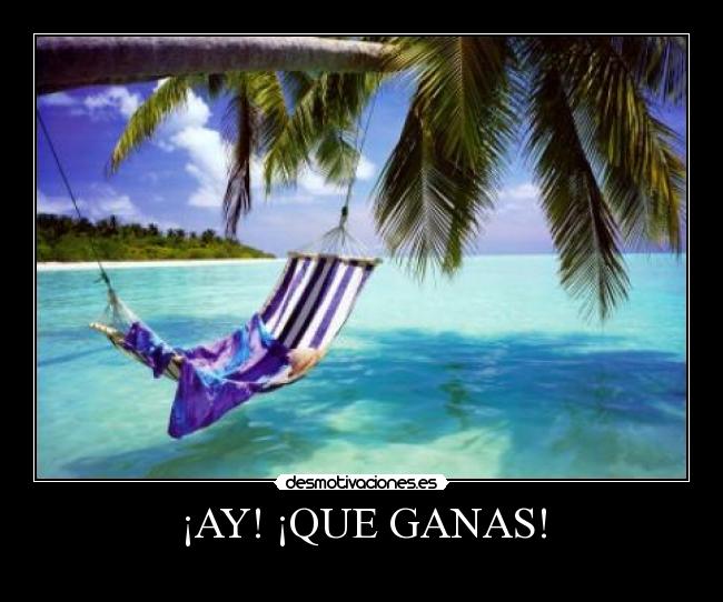 ¡AY! ¡QUE GANAS! -