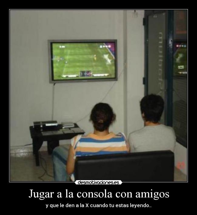 carteles amigos jugar gamer juegos amigos consola play pley mando desmotivaciones