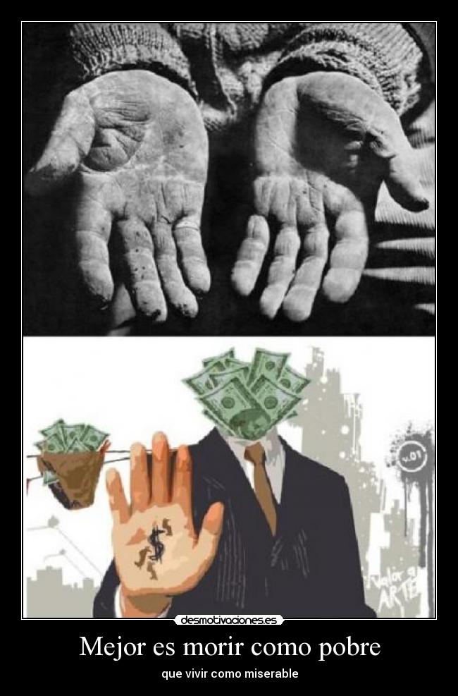 Mejor es morir como pobre -