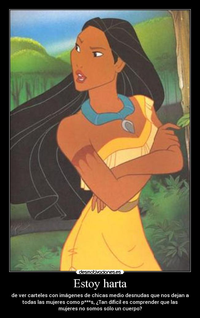 Estoy harta - de ver carteles con imágenes de chicas medio desnudas que nos dejan a
todas las mujeres como p***s, ¿Tan díficil es comprender que las
mujeres no somos sólo un cuerpo?