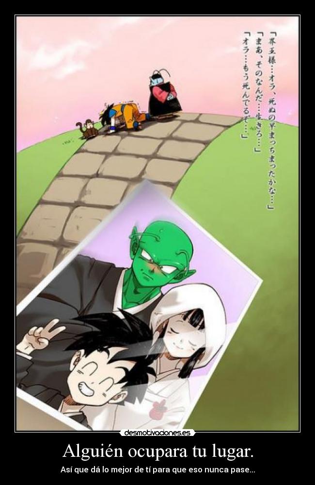 Alguién ocupara tu lugar. - Así que dá lo mejor de tí para que eso nunca pase...