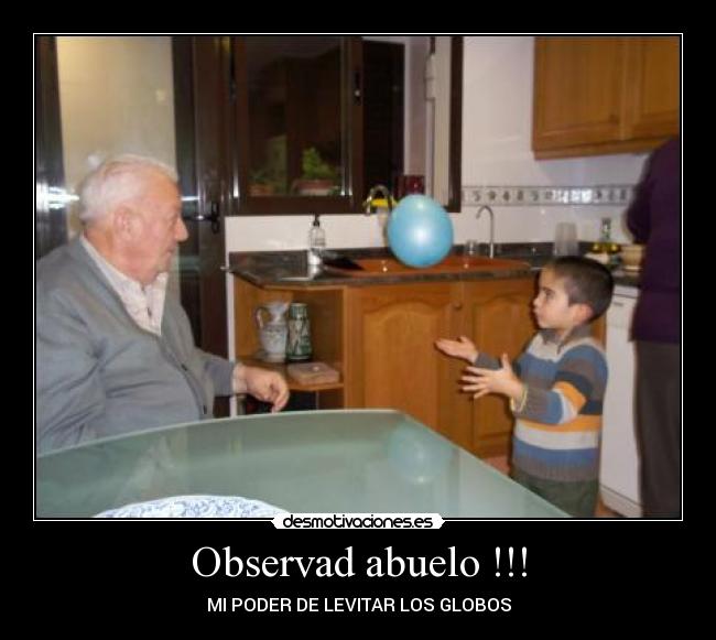 Observad abuelo !!! - MI PODER DE LEVITAR LOS GLOBOS