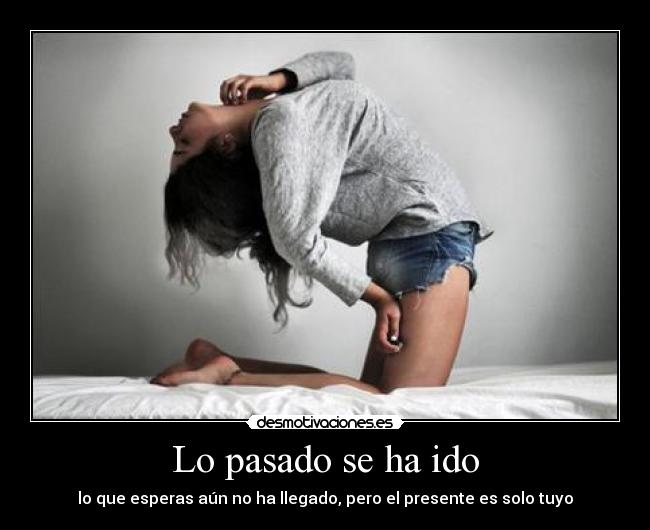 Lo pasado se ha ido - lo que esperas aún no ha llegado, pero el presente es solo tuyo