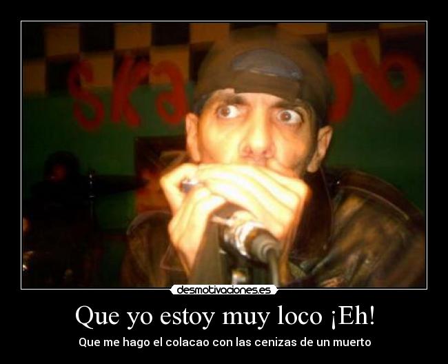 Que yo estoy muy loco ¡Eh! - 