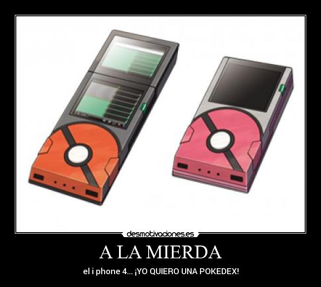 A LA MIERDA - el i phone 4... ¡YO QUIERO UNA POKEDEX!