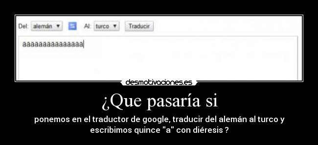 ¿Que pasaría si - ponemos en el traductor de google, traducir del alemán al turco y
escribimos quince a con diéresis ?