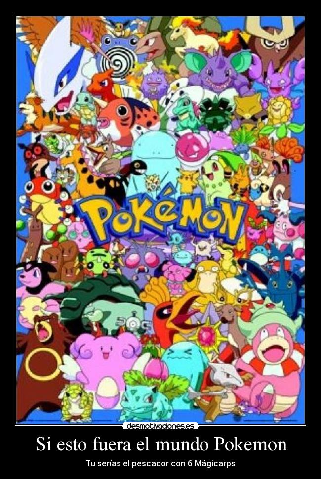 Si esto fuera el mundo Pokemon - Tu serías el pescador con 6 Mágicarps