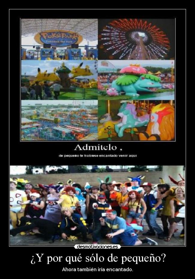¿Y por qué sólo de pequeño? - Ahora también iría encantado.