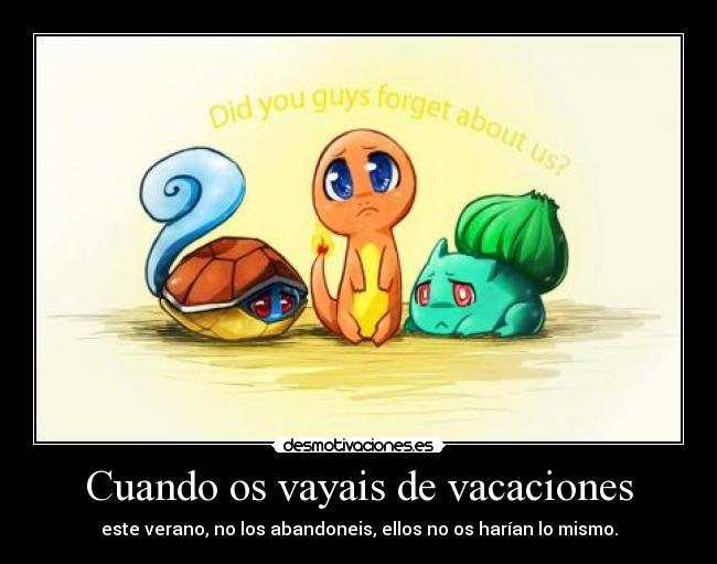 Cuando os vayais de vacaciones - este verano, no los abandoneis, ellos no os harían lo mismo.