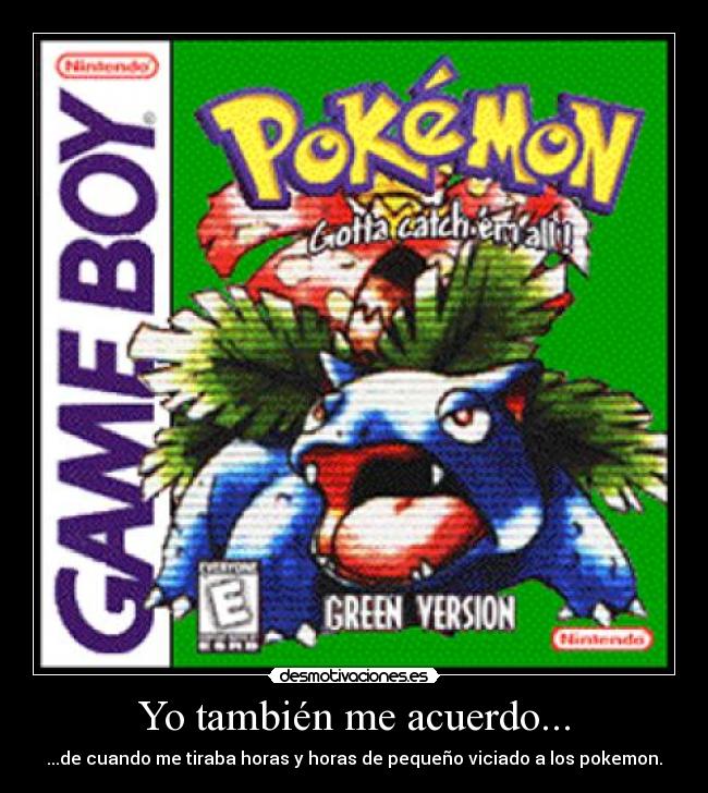 Yo también me acuerdo... - ...de cuando me tiraba horas y horas de pequeño viciado a los pokemon.