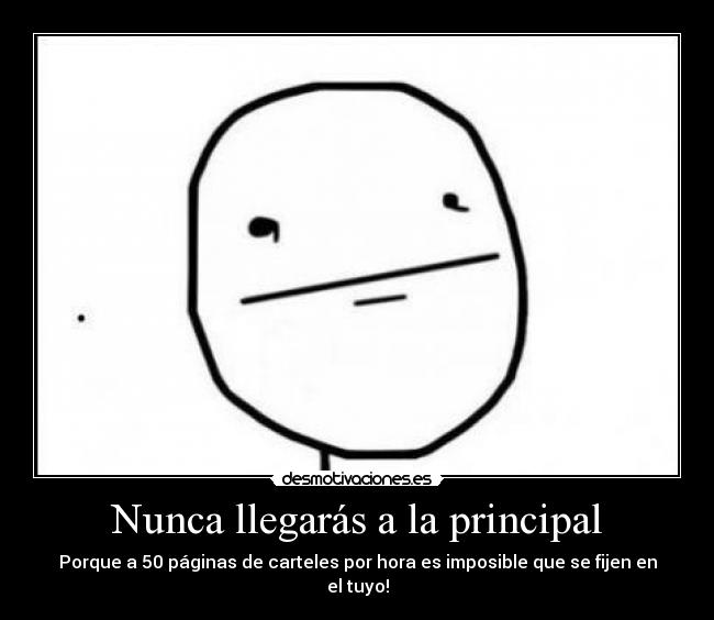 Nunca llegarás a la principal - Porque a 50 páginas de carteles por hora es imposible que se fijen en el tuyo!