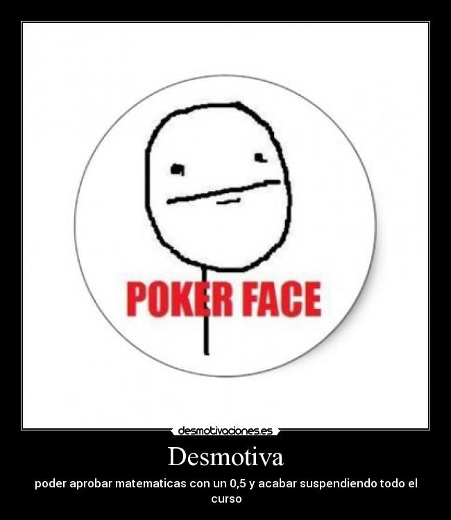 Desmotiva - poder aprobar matematicas con un 0,5 y acabar suspendiendo todo el curso