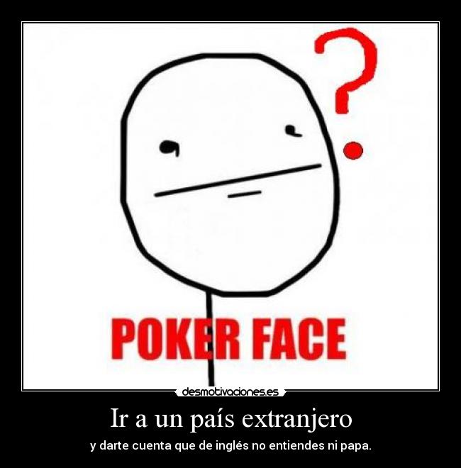 Ir a un país extranjero - y darte cuenta que de inglés no entiendes ni papa.