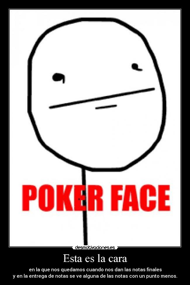 Esta es la cara - en la que nos quedamos cuando nos dan las notas finales
y en la entrega de notas se ve alguna de las notas con un punto menos.