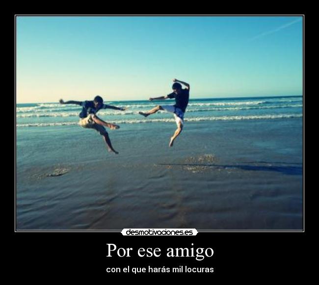 Por ese amigo - con el que harás mil locuras