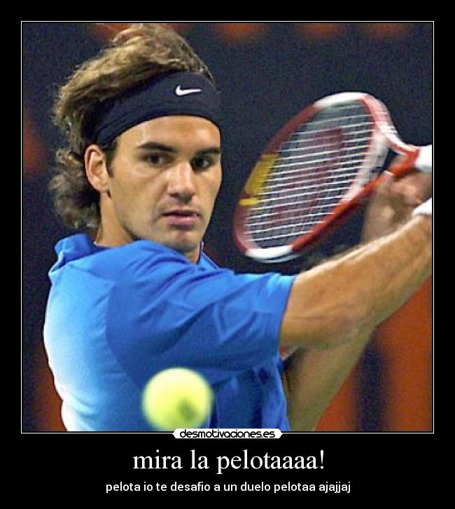 mira la pelotaaaa! -