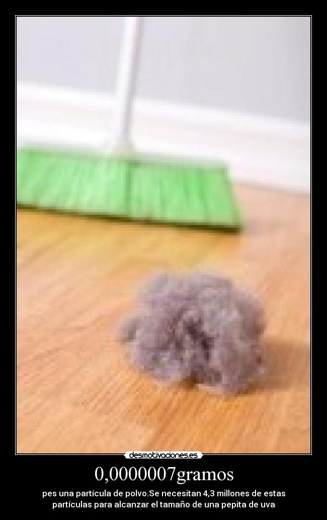 0,0000007gramos - pes una partícula de polvo.Se necesitan 4,3 millones de estas
partículas para alcanzar el tamaño de una pepita de uva