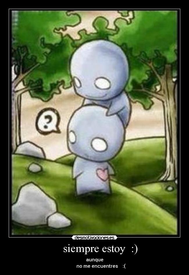siempre estoy :) - aunque
no me encuentres :(