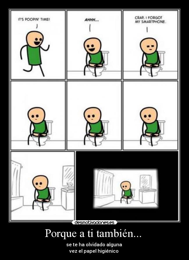 Porque a ti también...  - se te ha olvidado alguna 
vez el papel higiénico 