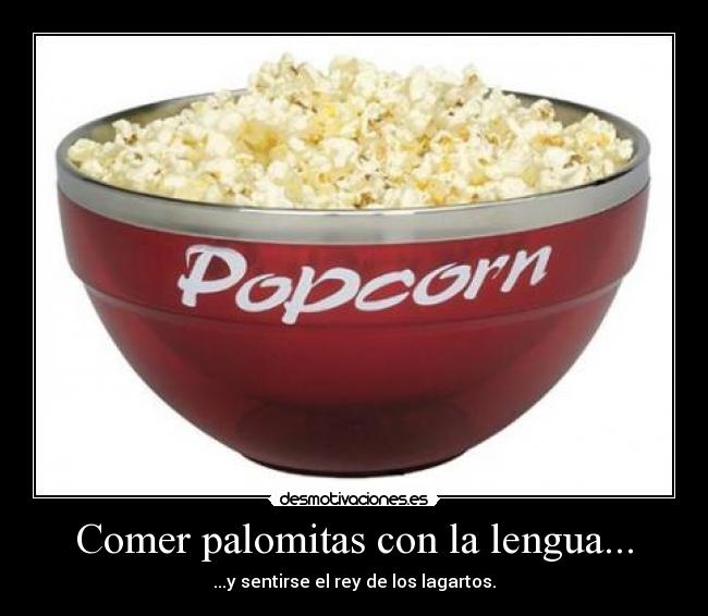 Comer palomitas con la lengua... -