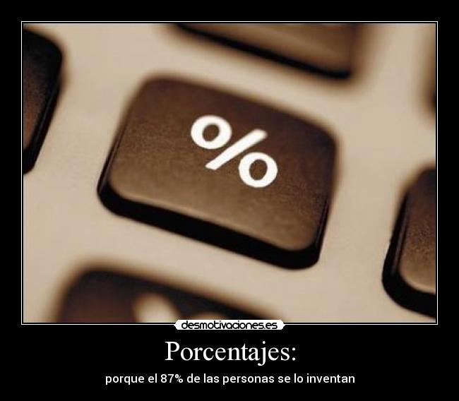 Porcentajes: - porque el 87% de las personas se lo inventan