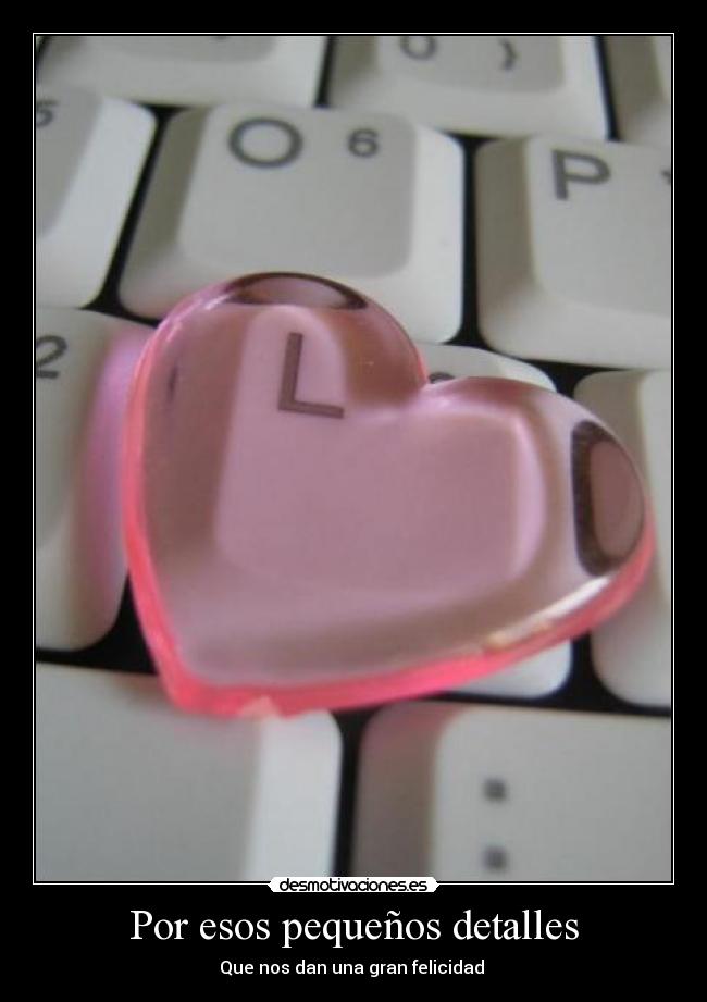 Por esos pequeños detalles - Que nos dan una gran felicidad
