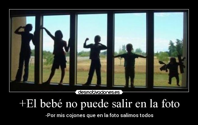 +El bebé no puede salir en la foto - -Por mis cojones que en la foto salimos todos