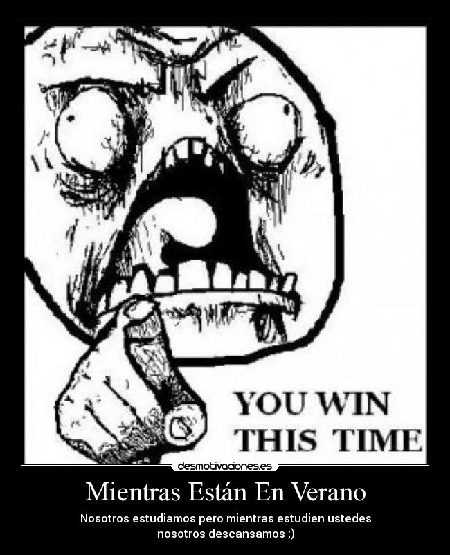 Mientras Están En Verano - Nosotros estudiamos pero mientras estudien ustedes
nosotros descansamos ;)