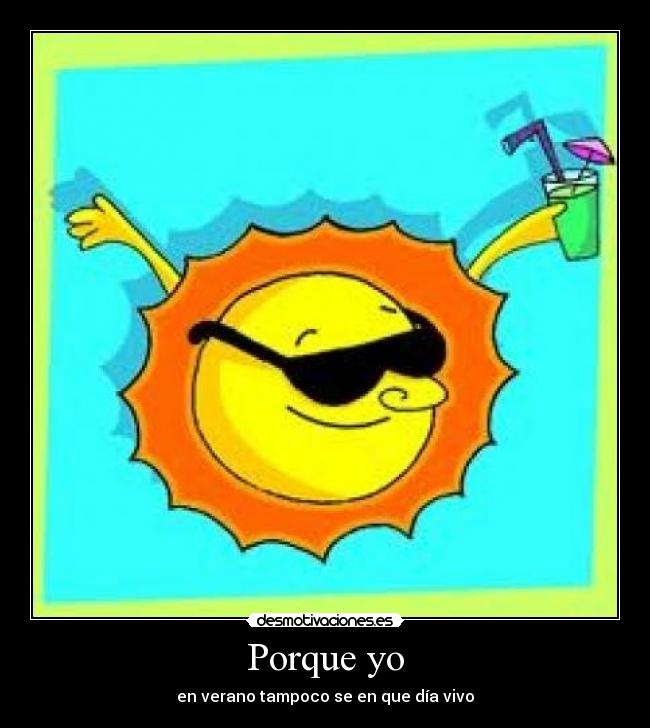 Porque yo - en verano tampoco se en que día vivo