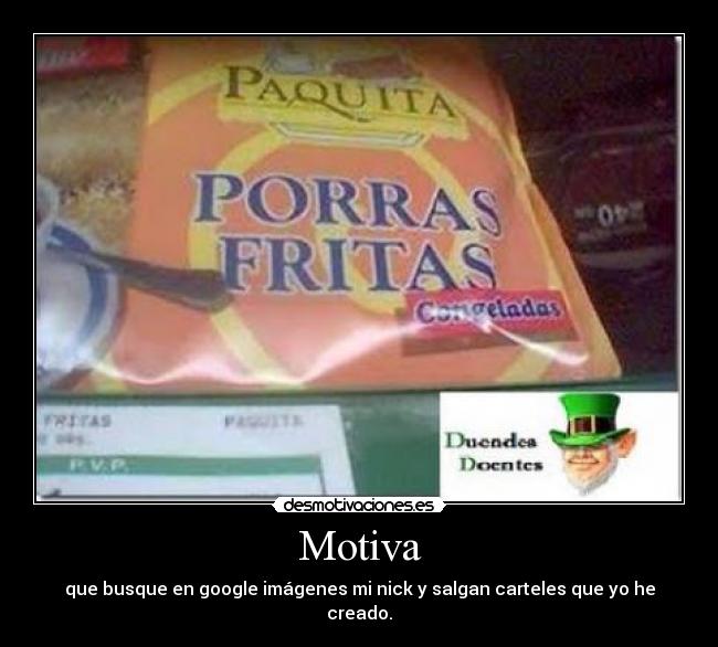 Motiva - que busque en google imágenes mi nick y salgan carteles que yo he creado.