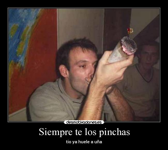 Siempre te los pinchas -