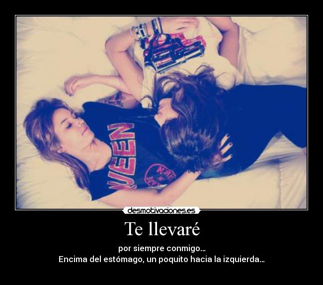 Te llevaré - por siempre conmigo…
Encima del estómago, un poquito hacia la izquierda…