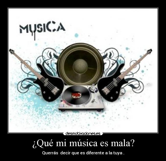 ¿Qué mi música es mala? -