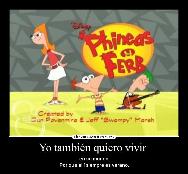 Yo también quiero vivir - en su mundo.
Por que allí siempre es verano.