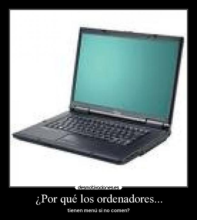 ¿Por qué los ordenadores... - tienen menú si no comen?