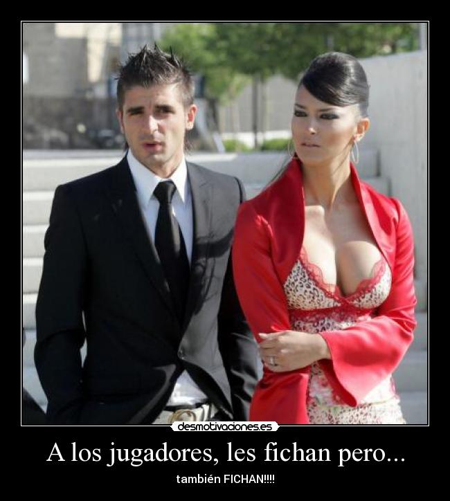 A los jugadores, les fichan pero... - también FICHAN!!!!