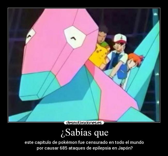 ¿Sabías que - este capítulo de pokémon fue censurado en todo el mundo
 por causar 685 ataques de epilepsia en Japón?