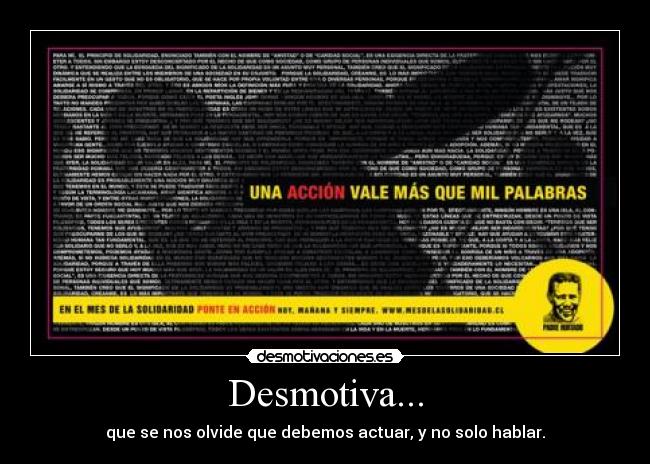 Desmotiva... - que se nos olvide que debemos actuar, y no solo hablar.