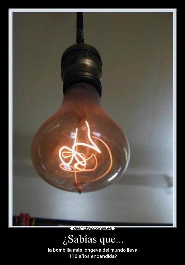 ¿Sabías que... - la bombilla más longeva del mundo lleva
110 años encendida?
