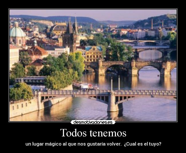 Todos tenemos - un lugar mágico al que nos gustaría volver. ¿Cual es el tuyo?