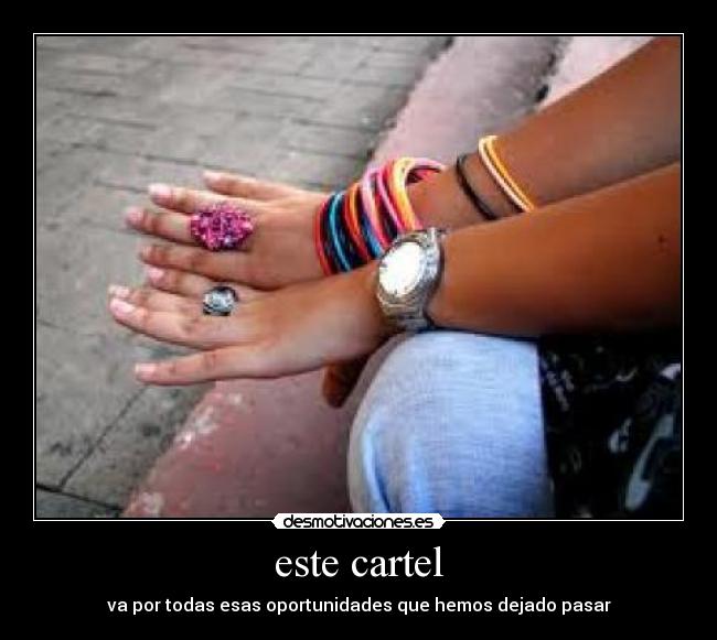 este cartel - va por todas esas oportunidades que hemos dejado pasar