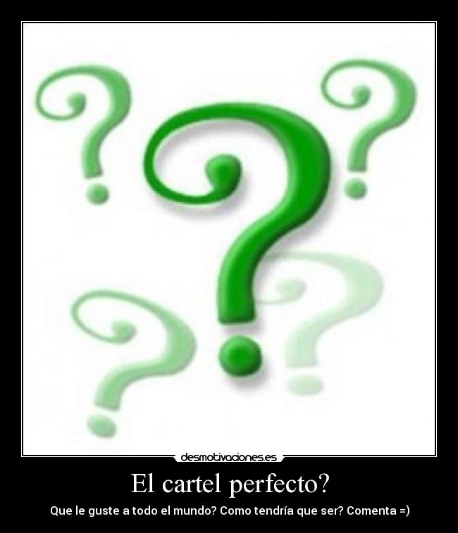 El cartel perfecto? - Que le guste a todo el mundo? Como tendría que ser? Comenta =)