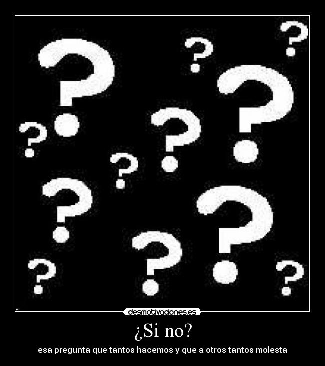 ¿Si no? - esa pregunta que tantos hacemos y que a otros tantos molesta